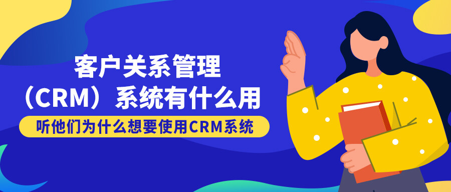 客戶關(guān)系管理（CRM）系統(tǒng)有什么用？來聽聽他們?yōu)槭裁聪胍褂肅RM系統(tǒng)！！