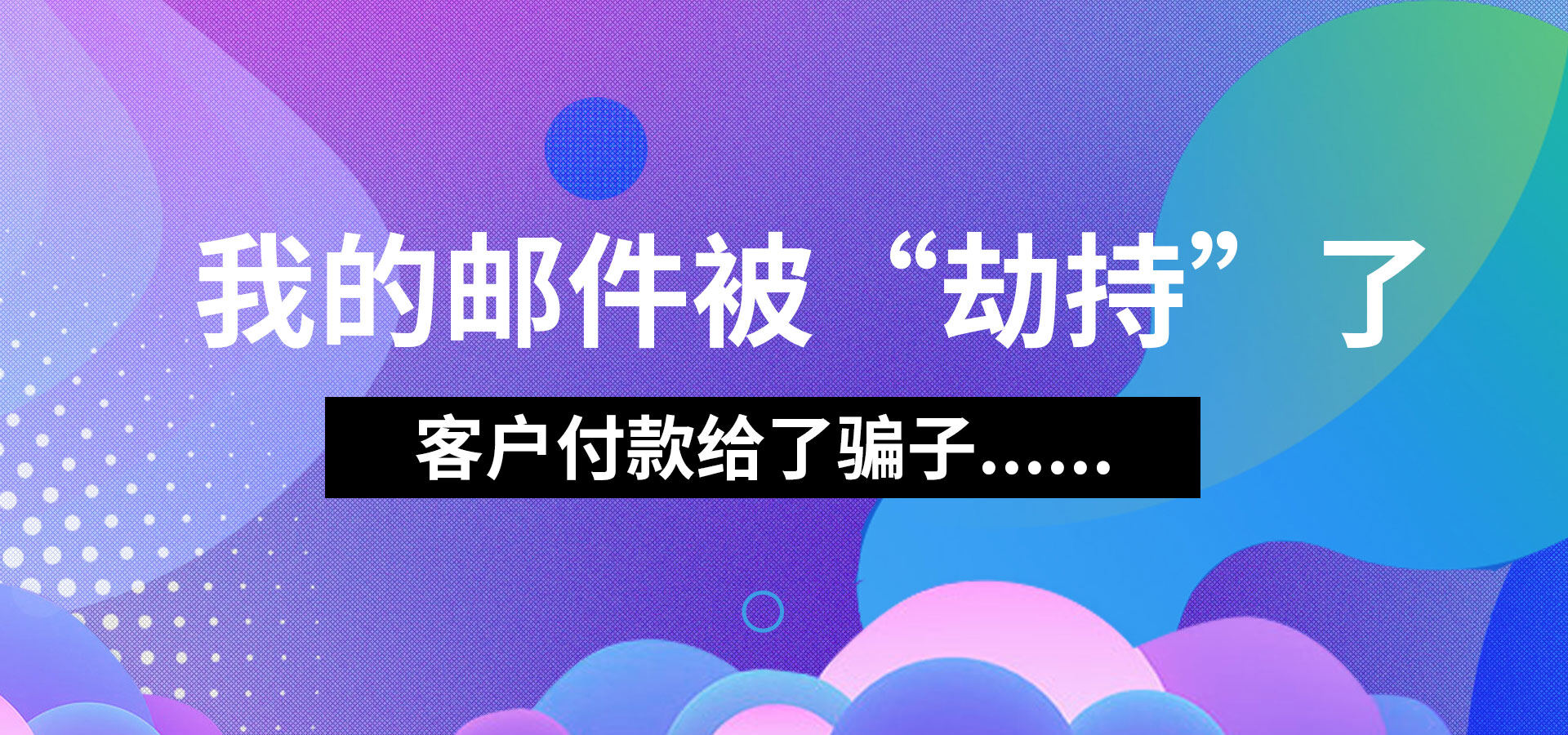 我的郵件被“劫持”了，客戶付款給了騙子...