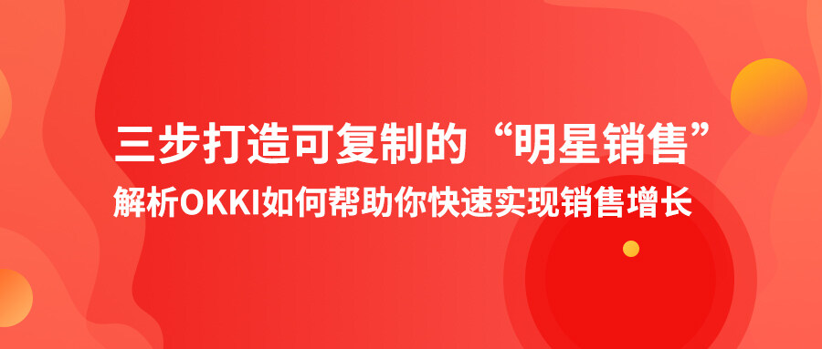 三步打造可復(fù)制的“明星銷售”，解析OKKI如何幫助你快速實(shí)現(xiàn)銷售增長(zhǎng)！
